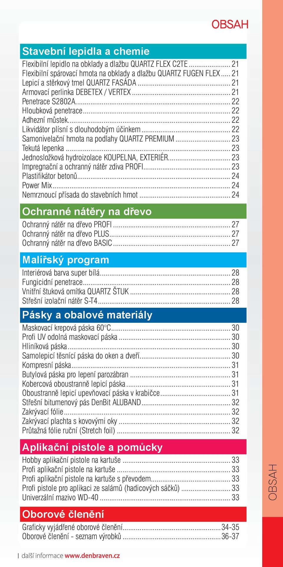 .. 22 Samonivelační hmota na podlahy QUARTZ PREMIUM... 23 Tekutá lepenka... 23 Jednosložková hydroizolace KOUPELNA, EXTERIÉR... 23 Impregnační a ochranný nátěr zdiva PROFI... 23 Plastifikátor betonů.
