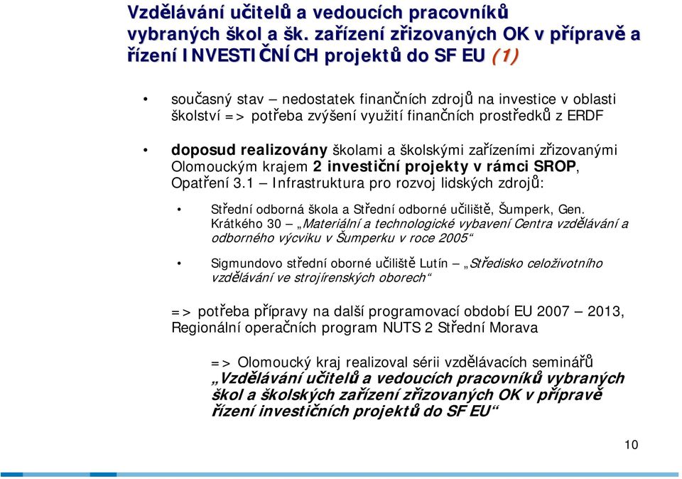 prostředků z ERDF doposud realizovány školami a školskými zařízeními zřizovanými Olomouckým krajem 2 investiční projekty v rámci SROP, Opatření 3.