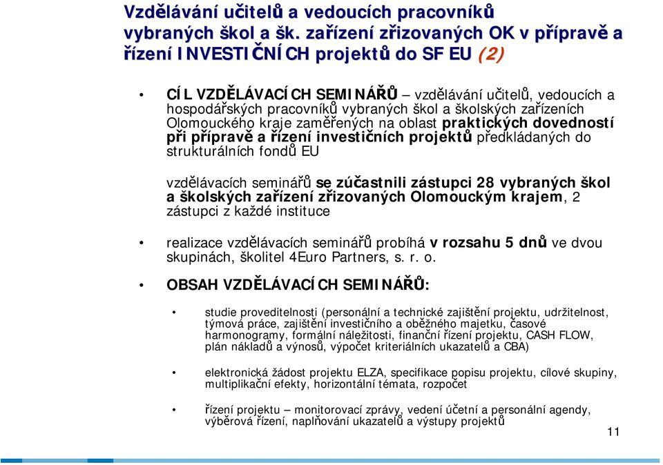 zařízeních Olomouckého kraje zaměřených na oblast praktických dovedností při přípravě a řízení investičních projektů předkládaných do strukturálních fondů EU vzdělávacích seminářů se zúčastnili