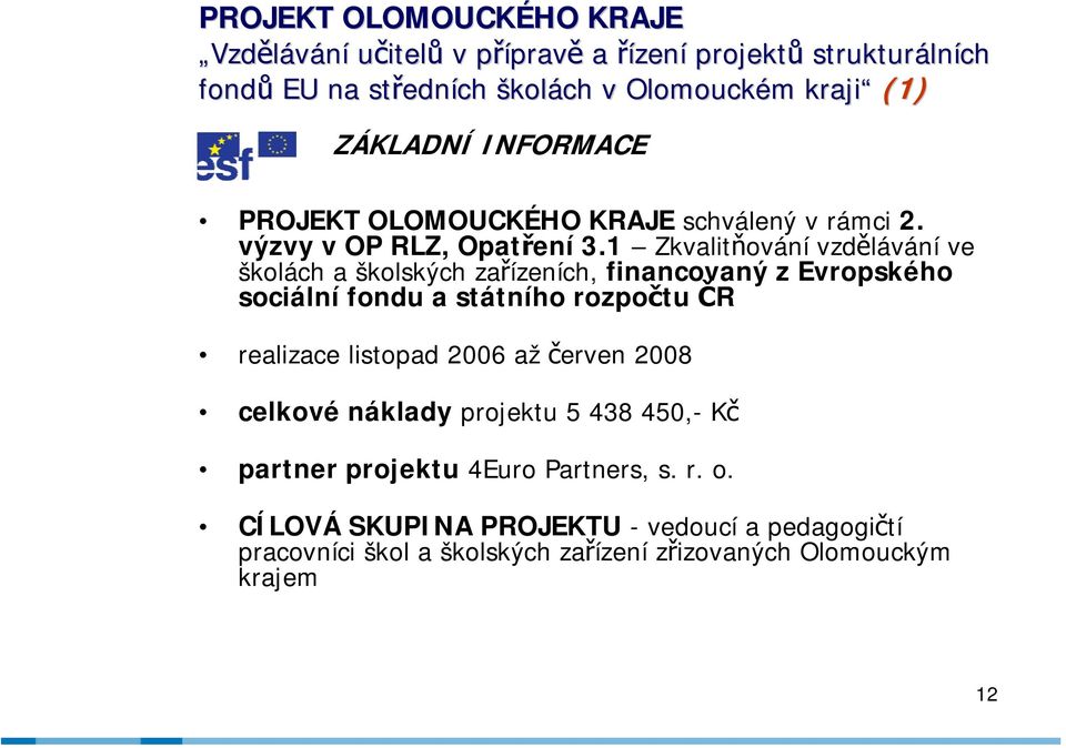 1 Zkvalitňování vzdělávání ve školách a školských zařízeních, financovaný z Evropského sociální fondu a státního rozpočtu ČR realizace listopad 2006