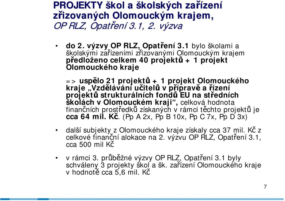 v přípravě a řízení projektů strukturálních fondů EU na středních školách v Olomouckém kraji, celková hodnota finančních prostředků získaných v rámci těchto projektů je cca 64 mil. Kč.