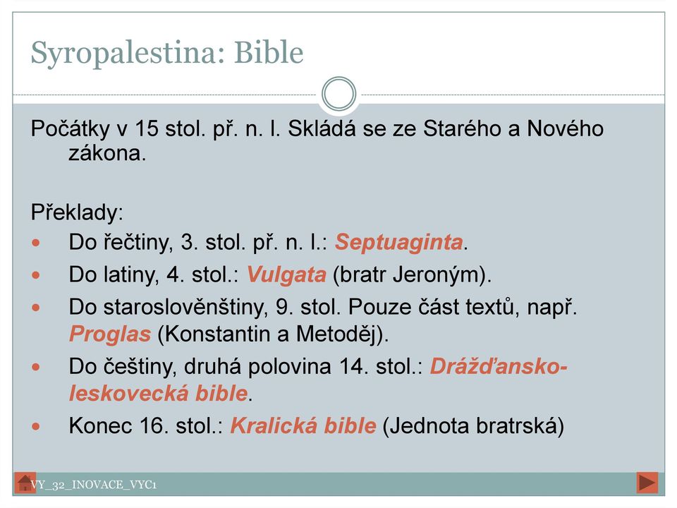 Do staroslověnštiny, 9. stol. Pouze část textů, např. Proglas(Konstantin a Metoděj).