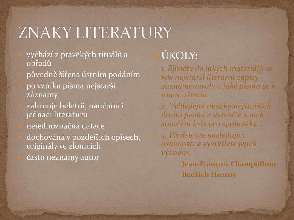 Zjistěte do jakých materiálů se kde nejstarší literární zápisy zaznamenávaly a jaké písmo se k tomu užívalo. 2.