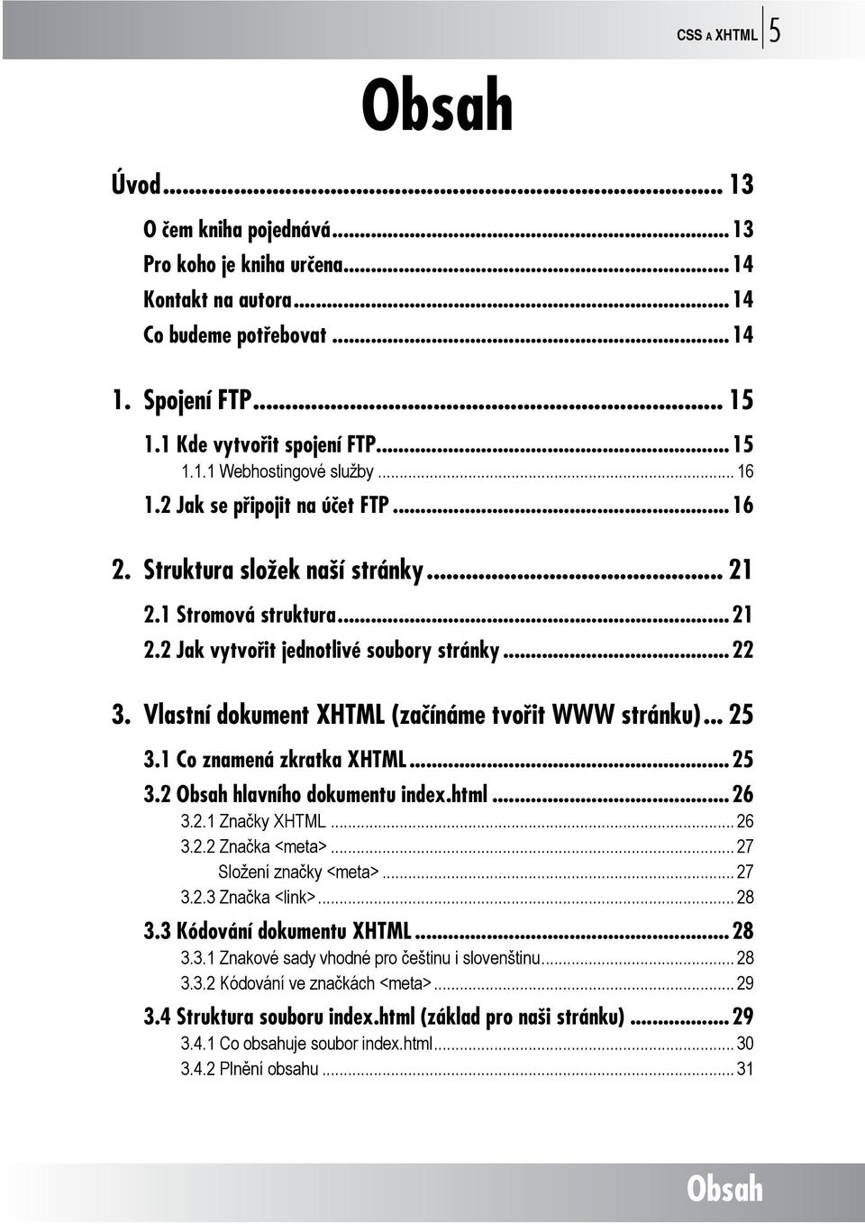 Vlastní dokument XHTML (začínáme tvořit WWW stránku)... 25 3.1 Co znamená zkratka XHTML...25 3.2 Obsah hlavního dokumentu index.html...26 3.2.1 Značky XHTML... 26 3.2.2 Značka <meta>.