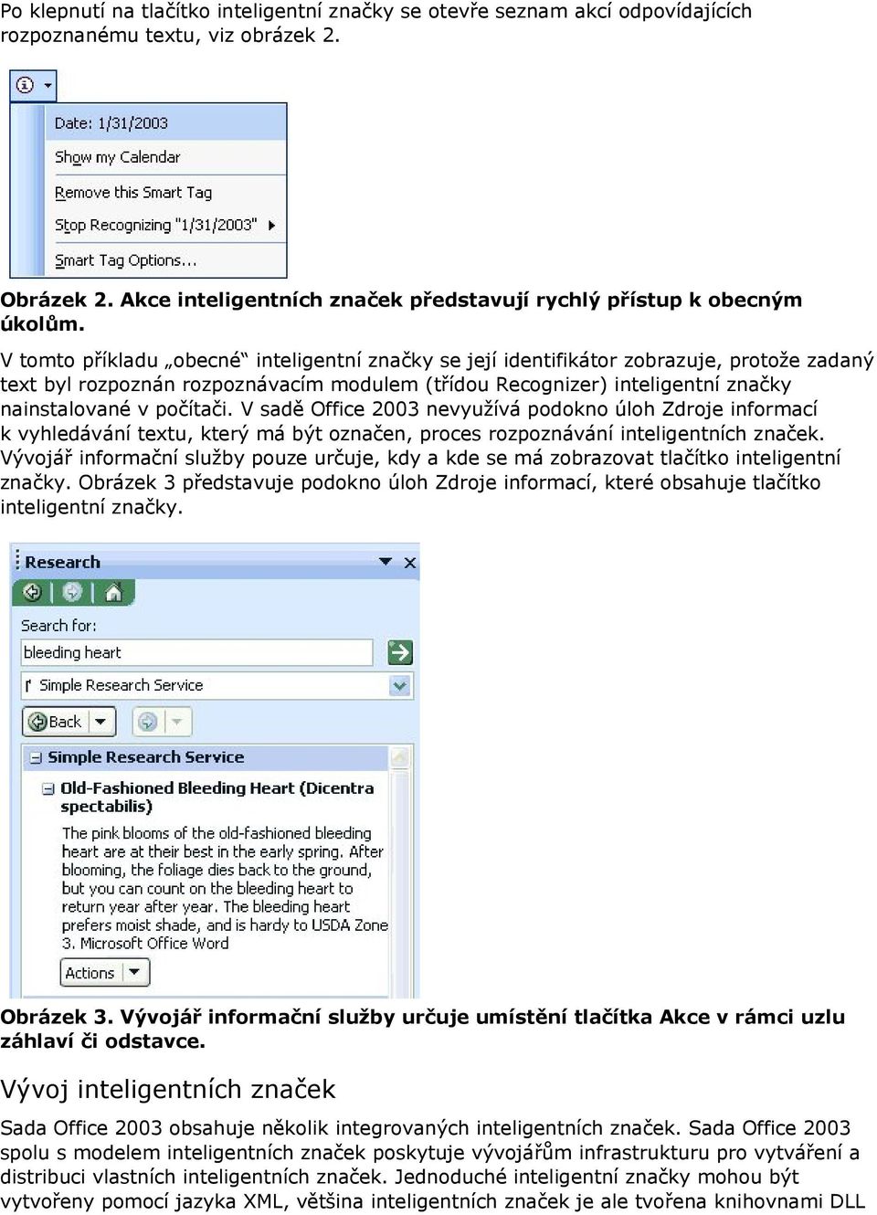 V sadě Office 2003 nevyužívá podokno úloh Zdroje informací k vyhledávání textu, který má být označen, proces rozpoznávání inteligentních značek.