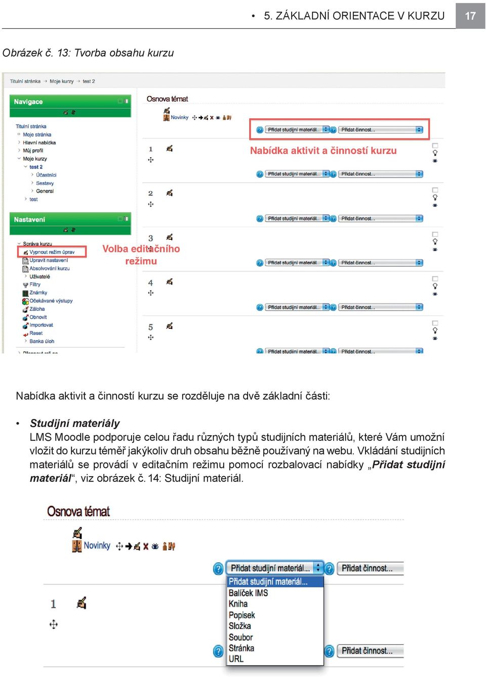 Moodle podporuje celou řadu různých typů studijních materiálů, které Vám umožní vložit do kurzu téměř jakýkoliv