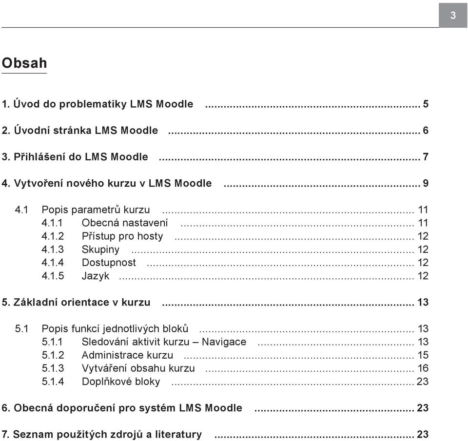 1.5 Jazyk 12 5. Základní orientace v kurzu... 13 5.1 Popis funkcí jednotlivých bloků 13 5.1.1 Sledování aktivit kurzu Navigace 13 5.1.2 Administrace kurzu 15 5.