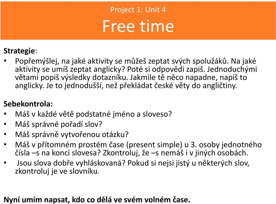 Sebekontrola: Máš v každé větě podstatné jméno a sloveso? Máš správné pořadí slov? Máš správně vytvořenou otázku? Máš v přítomném prostém čase (present simple) u 3.