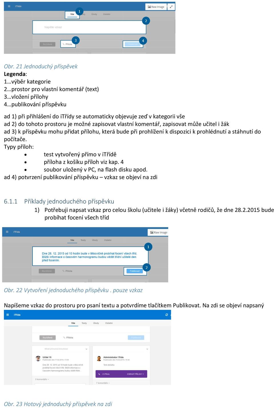 počítače. Typy příloh: test vytvořený přímo v itřídě příloha z košíku příloh viz kap. 4 soubor uložený v PC, na flash disku apod. ad 4) potvrzení publikování příspěvku vzkaz se objeví na zdi 6.1.