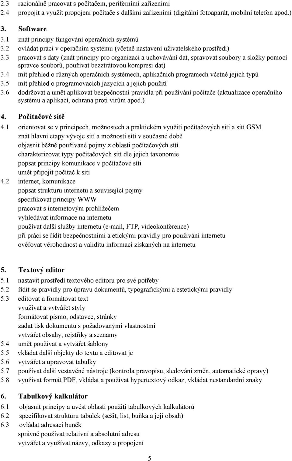 3 pracovat s daty (znát principy pro organizaci a uchovávání dat, spravovat soubory a složky pomocí správce souborů, používat bezztrátovou kompresi dat) 3.