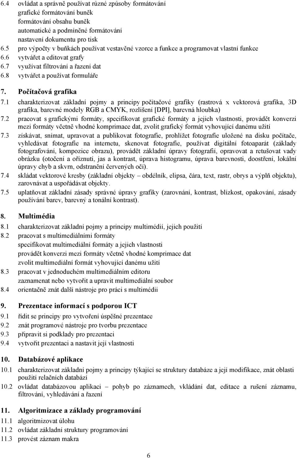 Počítačová grafika 7.1 charakterizovat základní pojmy a principy počítačové grafiky (rastrová x vektorová grafika, 3D grafika, barevné modely RGB a CMYK, rozlišení [DPI], barevná hloubka) 7.