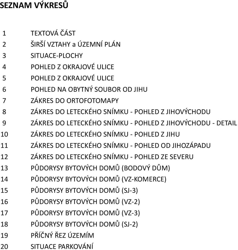 LETECKÉHO SNÍMKU - POHLED Z JIHU ZÁKRES DO LETECKÉHO SNÍMKU - POHLED OD JIHOZÁPADU ZÁKRES DO LETECKÉHO SNÍMKU - POHLED ZE SEVERU PŮDORYSY BYTOVÝCH DOMŮ (BODOVÝ DŮM) PŮDORYSY
