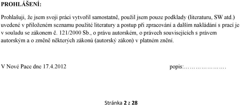 ) uvedené v přiloženém seznamu použité literatury a postup při zpracování a dalším nakládání s prací je v