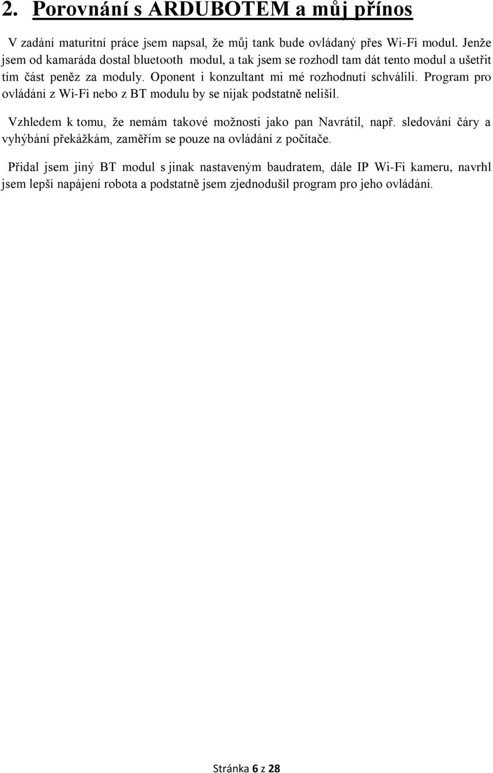 Program pro ovládání z Wi-Fi nebo z BT modulu by se nijak podstatně nelišil. Vzhledem k tomu, že nemám takové možnosti jako pan Navrátil, např.