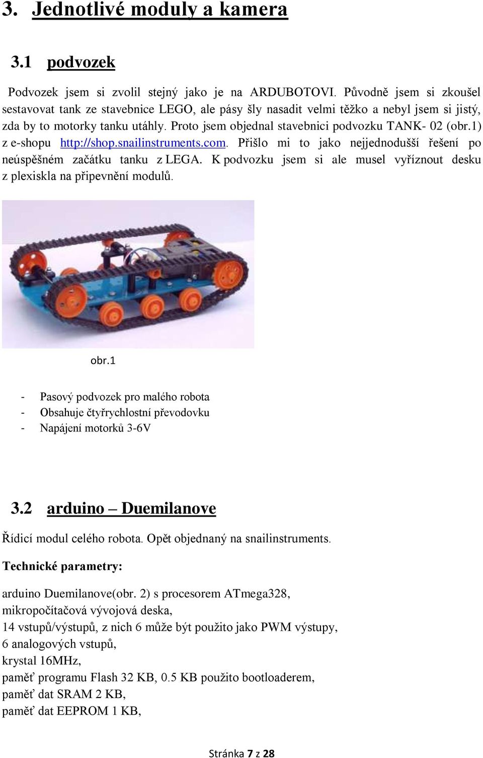 Proto jsem objednal stavebnici podvozku TANK- 02 (obr.1) z e-shopu http://shop.snailinstruments.com. Přišlo mi to jako nejjednodušší řešení po neúspěšném začátku tanku z LEGA.