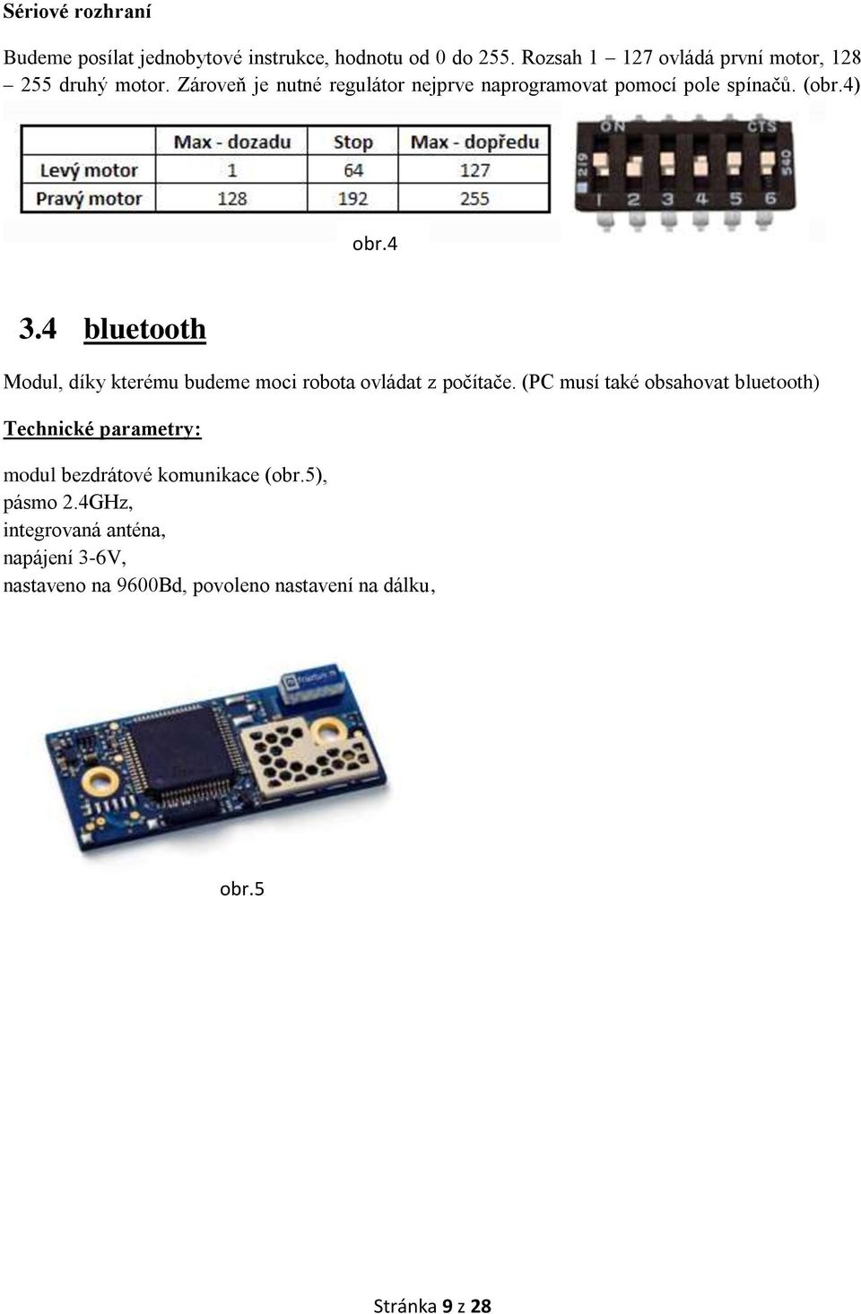 (obr.4) obr.4 3.4 bluetooth Modul, díky kterému budeme moci robota ovládat z počítače.