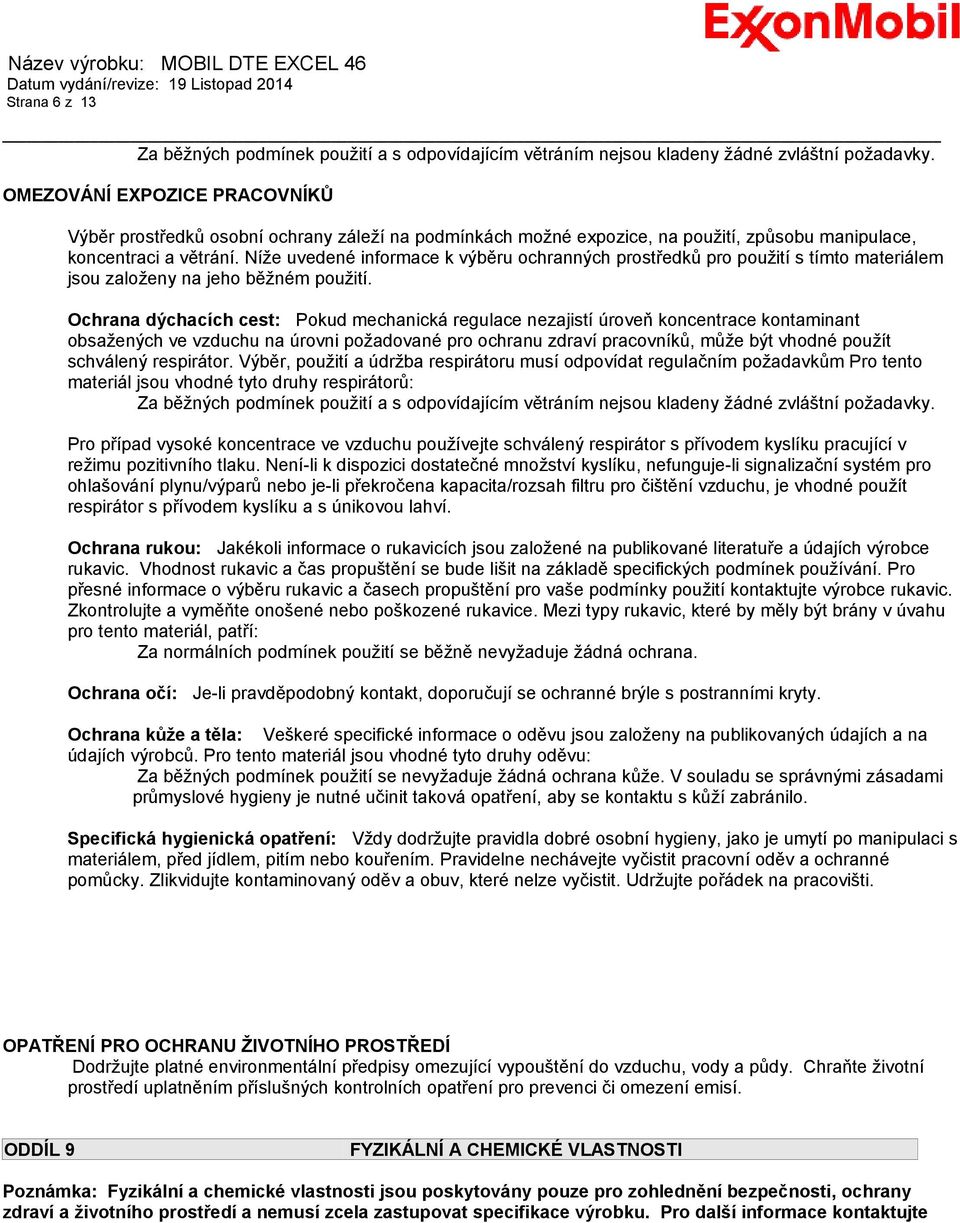 Níže uvedené informace k výběru ochranných prostředků pro použití s tímto materiálem jsou založeny na jeho běžném použití.
