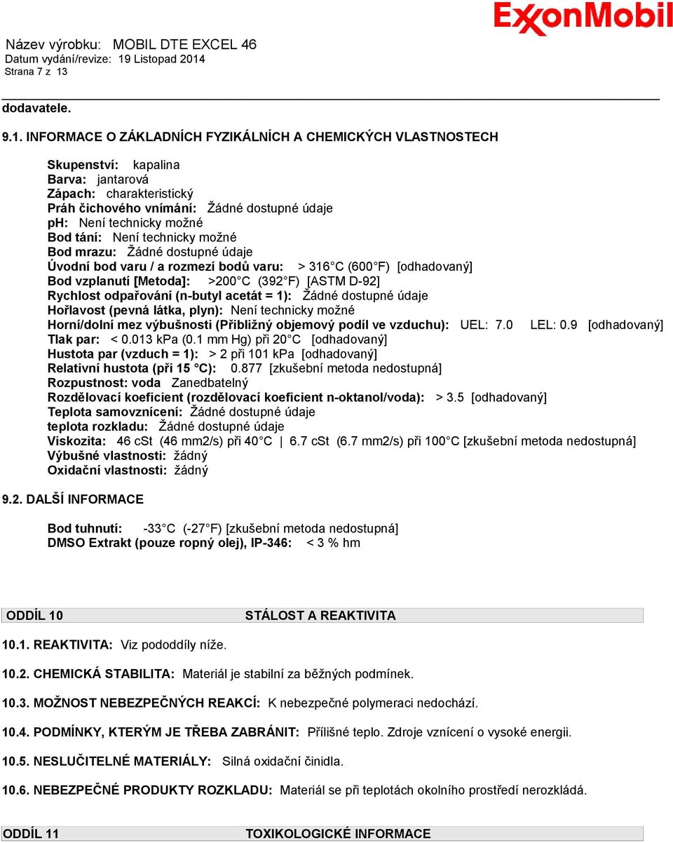 INFORMACE O ZÁKLADNÍCH FYZIKÁLNÍCH A CHEMICKÝCH VLASTNOSTECH Skupenství: kapalina Barva: jantarová Zápach: charakteristický Práh čichového vnímání: Žádné dostupné údaje ph: Není technicky možné Bod