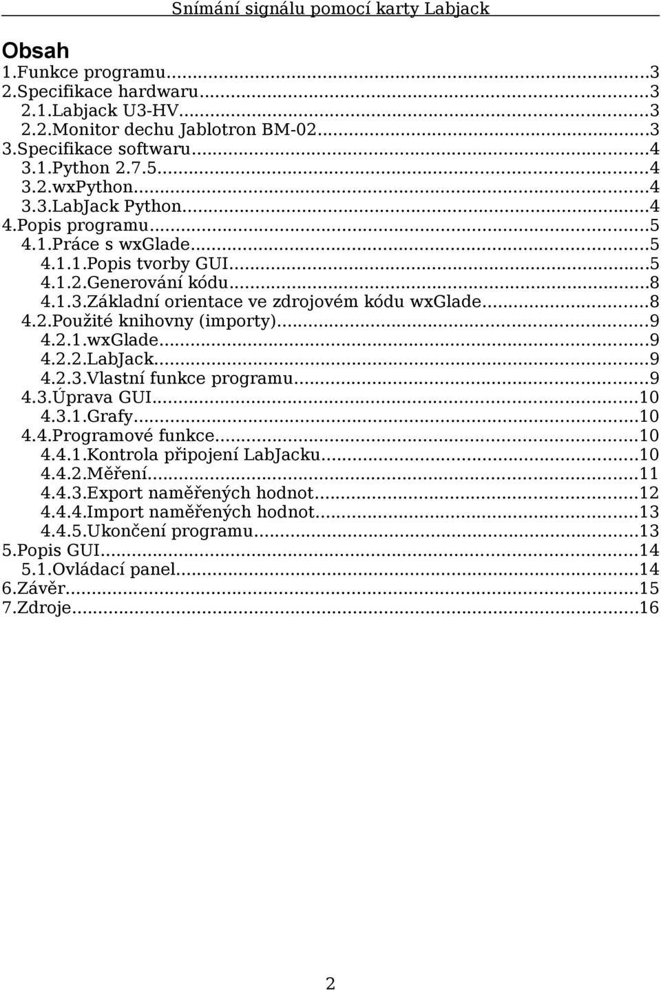 ..9 4.2.1.wxGlade...9 4.2.2.LabJack...9 4.2.3.Vlastní funkce programu...9 4.3.Úprava GUI...10 4.3.1.Grafy...10 4.4.Programové funkce...10 4.4.1.Kontrola připojení LabJacku...10 4.4.2.Měření.