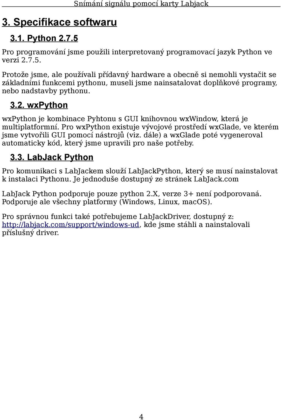 Protože jsme, ale používali přídavný hardware a obecně si nemohli vystačit se základními funkcemi pythonu, museli jsme nainsatalovat doplňkové programy, nebo nadstavby pythonu. 3.2.