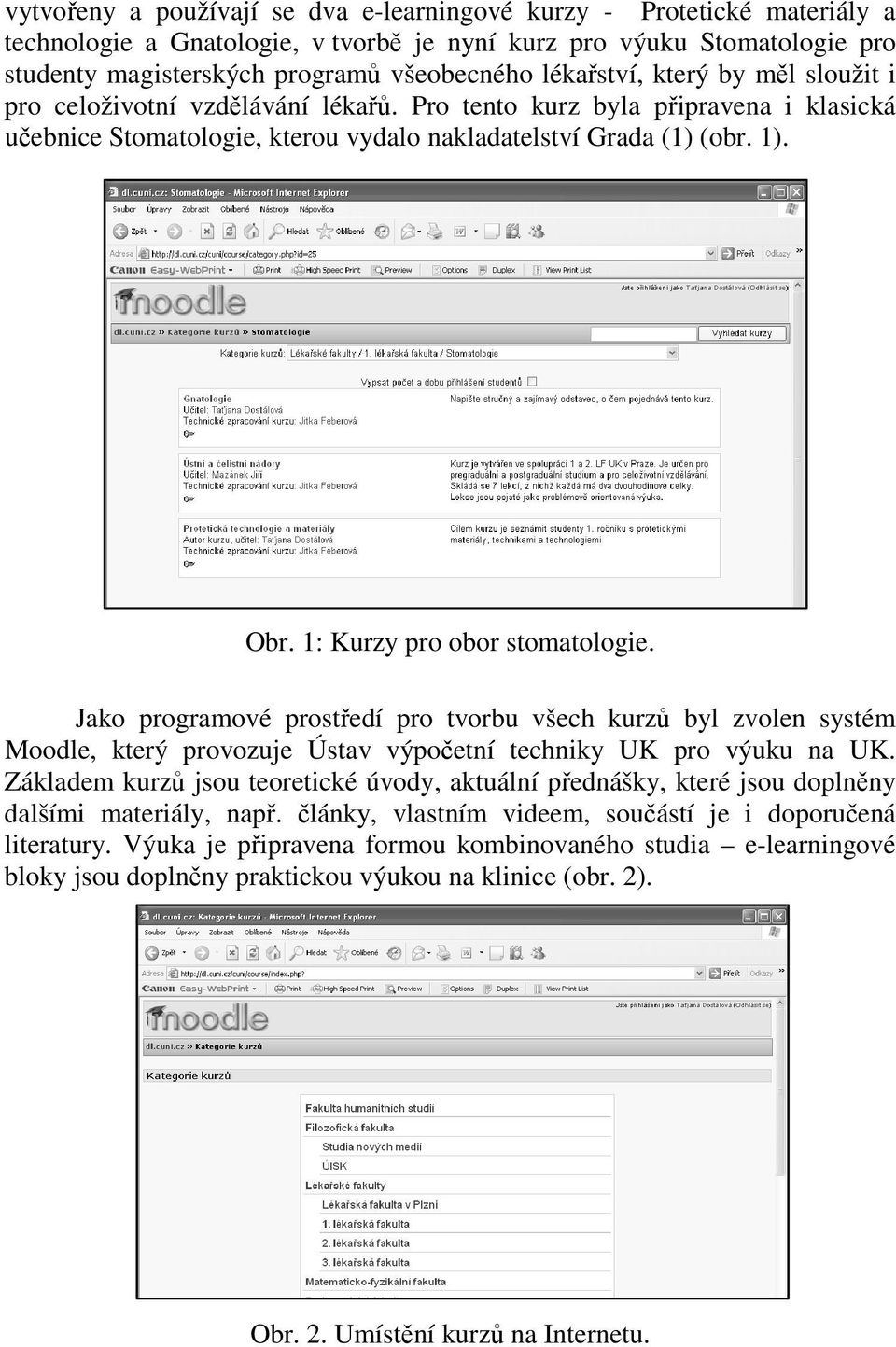 1: Kurzy pro obor stomatologie. Jako programové prostředí pro tvorbu všech kurzů byl zvolen systém Moodle, který provozuje Ústav výpočetní techniky UK pro výuku na UK.