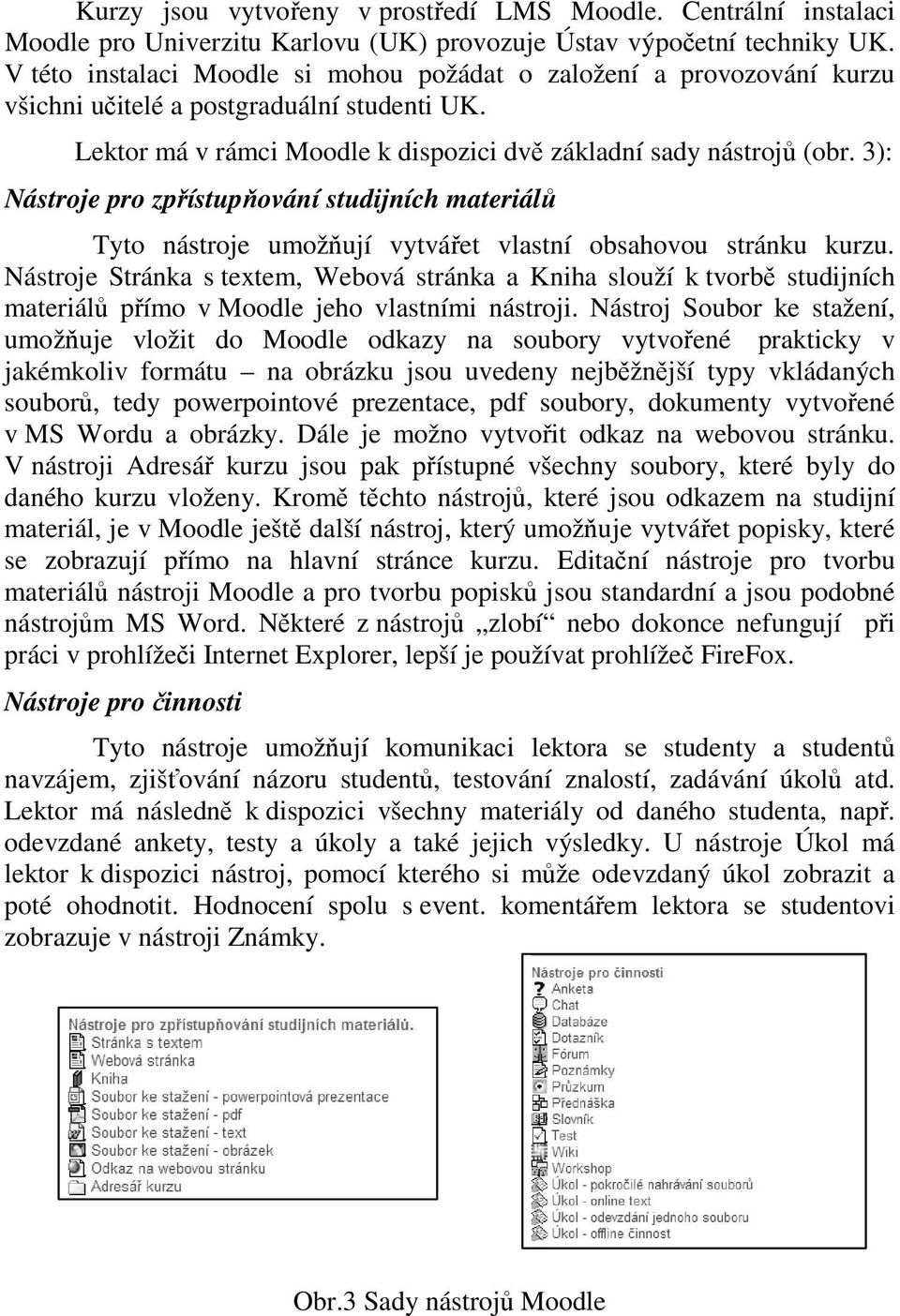 3): Nástroje pro zpřístupňování studijních materiálů Tyto nástroje umožňují vytvářet vlastní obsahovou stránku kurzu.