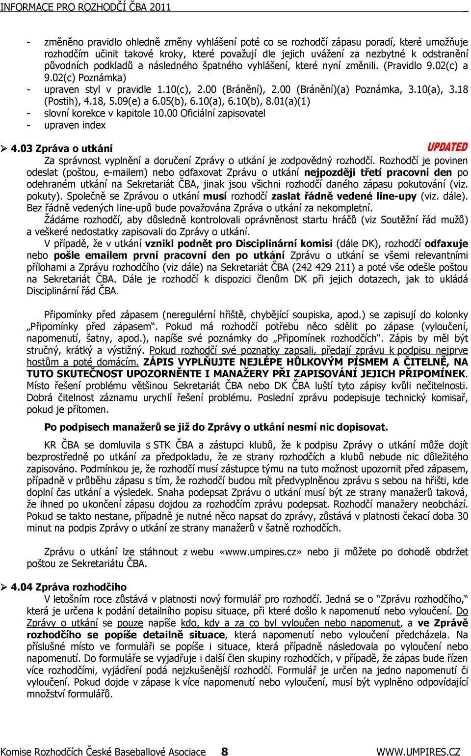 00 (Bránění)(a) Poznámka, 3.10(a), 3.18 (Postih), 4.18, 5.09(e) a 6.05(b), 6.10(a), 6.10(b), 8.01(a)(1) - slovní korekce v kapitole 10.00 Oficiální zapisovatel - upraven index 4.