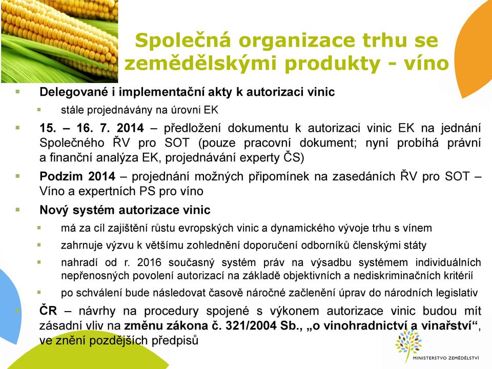 možných připomínek na zasedáních ŘV pro SOT Víno a expertních PS pro víno Nový systém autorizace vinic má za cíl zajištění růstu evropských vinic a dynamického vývoje trhu s vínem zahrnuje výzvu k