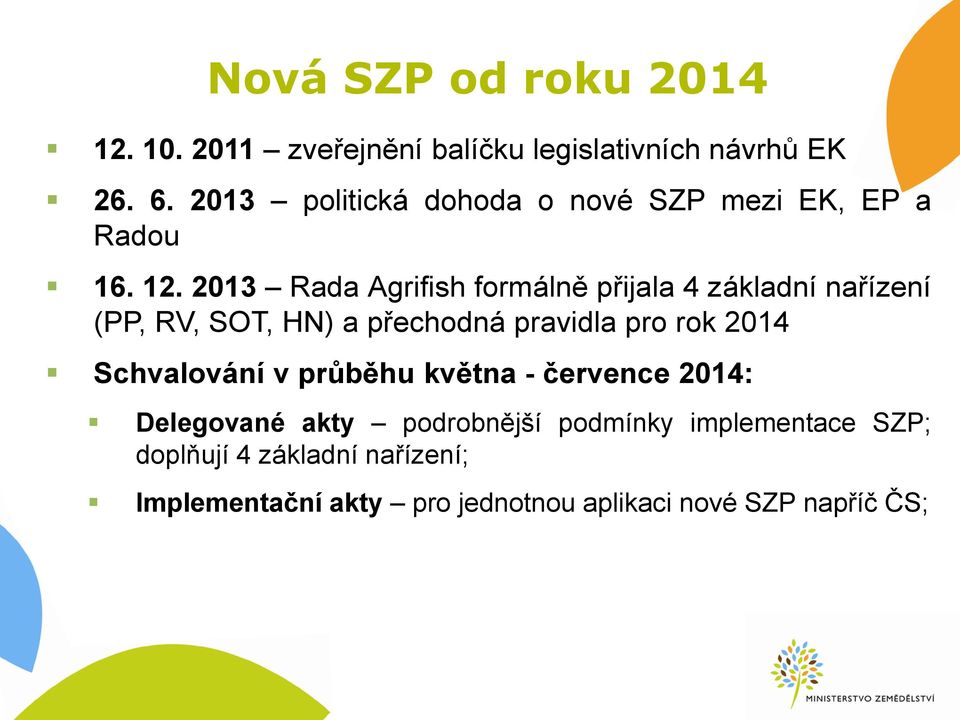 2013 Rada Agrifish formálně přijala 4 základní nařízení (PP, RV, SOT, HN) a přechodná pravidla pro rok 2014
