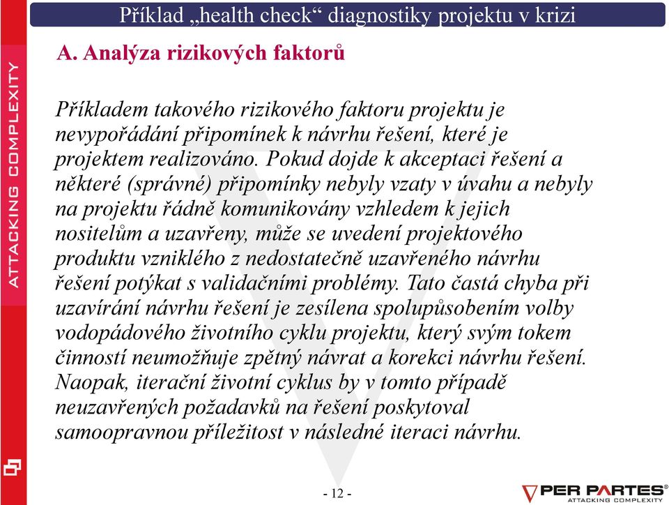 Pokud dojde k akceptaci řešení a některé (správné) připomínky nebyly vzaty v úvahu a nebyly na projektu řádně komunikovány vzhledem k jejich nositelům a uzavřeny, může se uvedení projektového