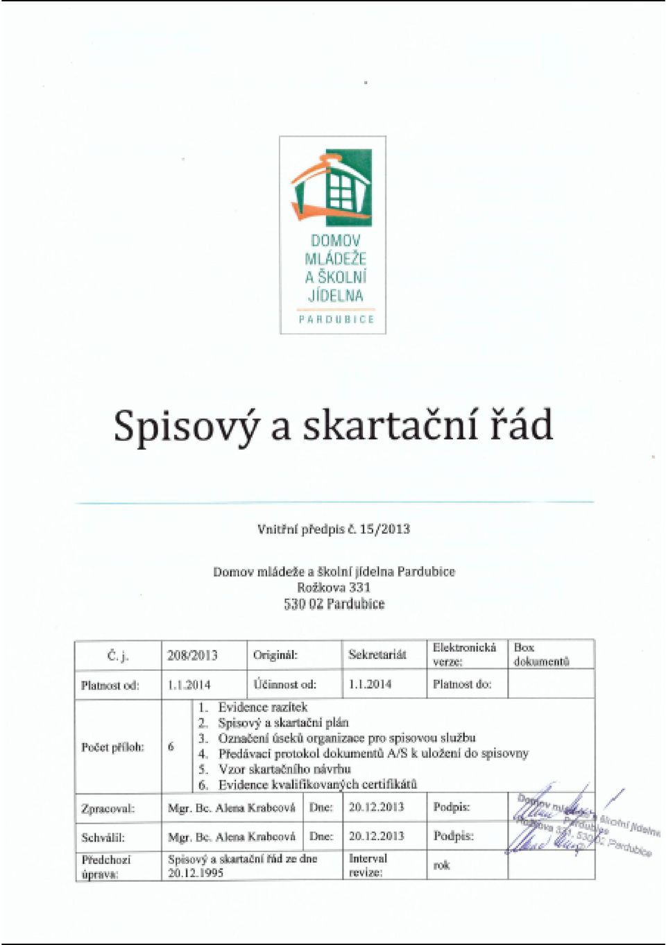 Předávací protokol dokumentů A/S k uložení do spisovny 5. Vzor skartačního návrhu 6. Evidence kvalifikovaných certifikátů Zpracoval: Mgr. Bc.