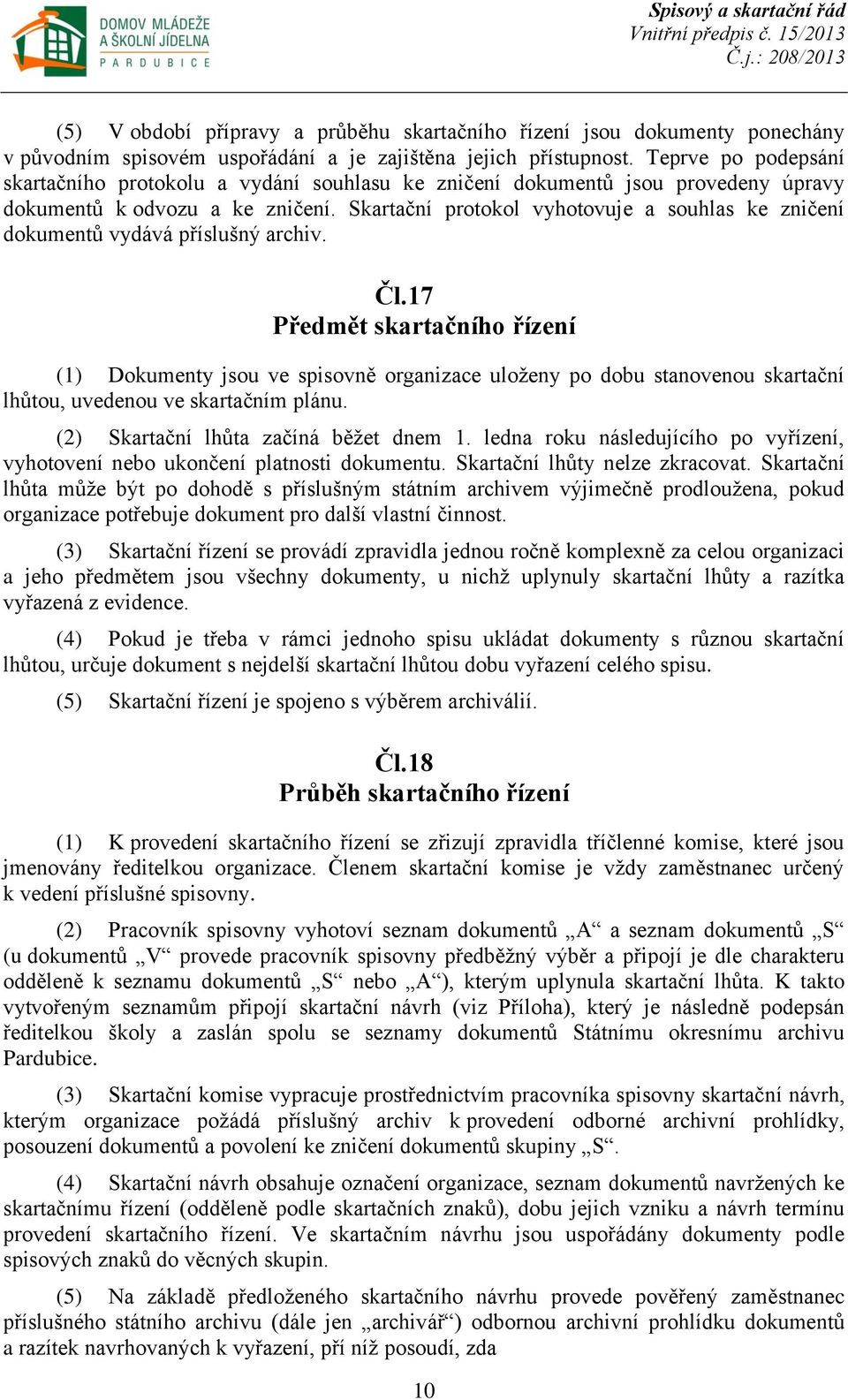 Skartační protokol vyhotovuje a souhlas ke zničení dokumentů vydává příslušný archiv. Čl.
