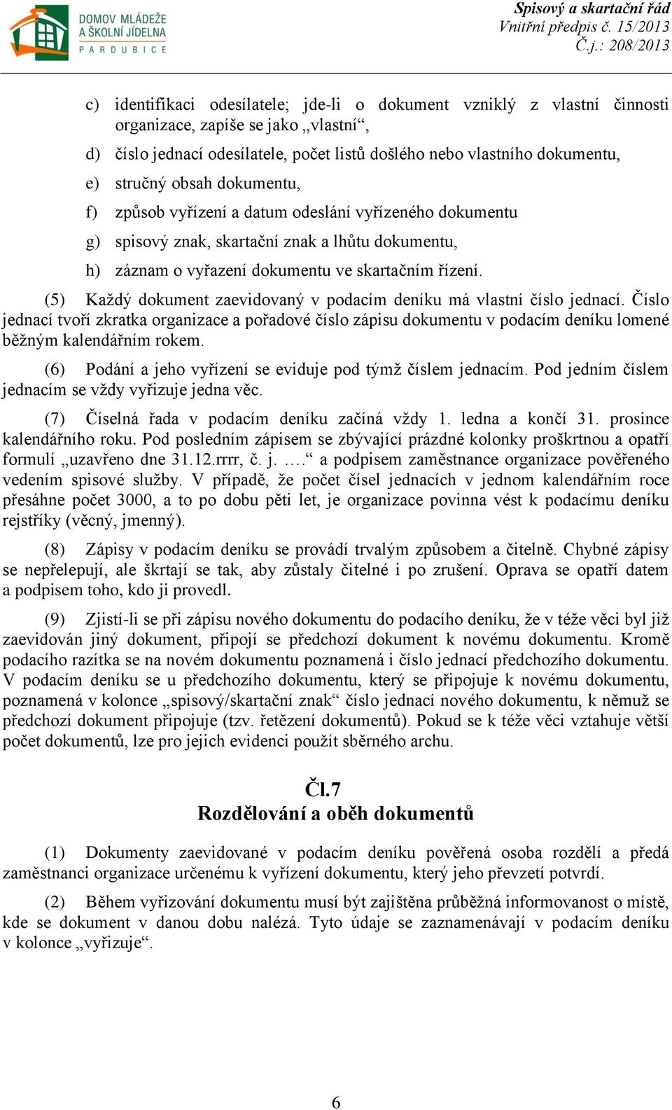 (5) Každý dokument zaevidovaný v podacím deníku má vlastní číslo jednací. Číslo jednací tvoří zkratka organizace a pořadové číslo zápisu dokumentu v podacím deníku lomené běžným kalendářním rokem.