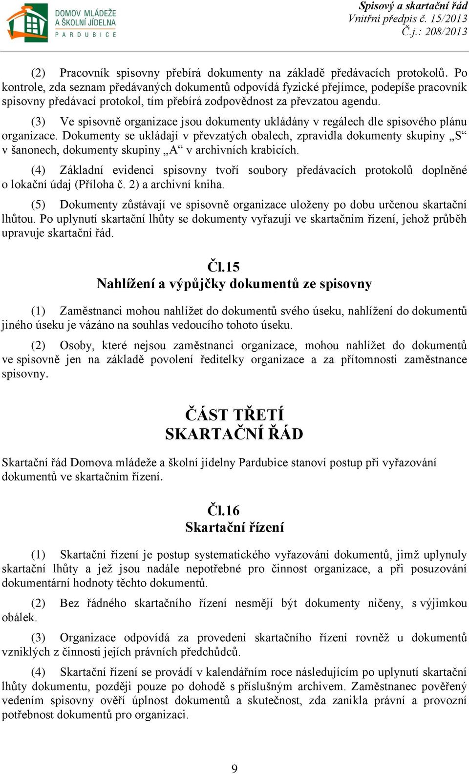 (3) Ve spisovně organizace jsou dokumenty ukládány v regálech dle spisového plánu organizace.