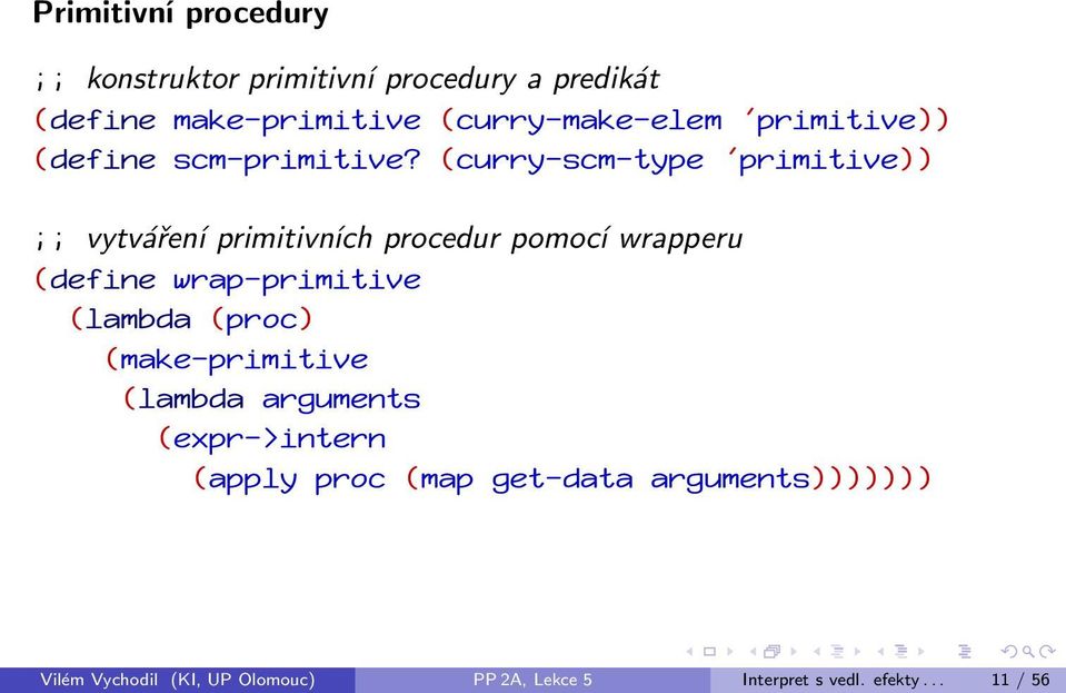 (curry-scm-type 'primitive)) ;; vytváření primitivních procedur pomocí wrapperu (define wrap-primitive