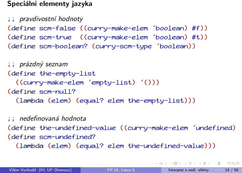 (curry-scm-type 'boolean)) ;; prázdný seznam (define the-empty-list ((curry-make-elem 'empty-list) '())) (define scm-null? (lambda (elem) (equal?