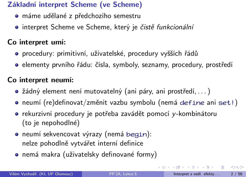 prostředí,... ) neumí (re)definovat/změnit vazbu symbolu (nemá define ani set!