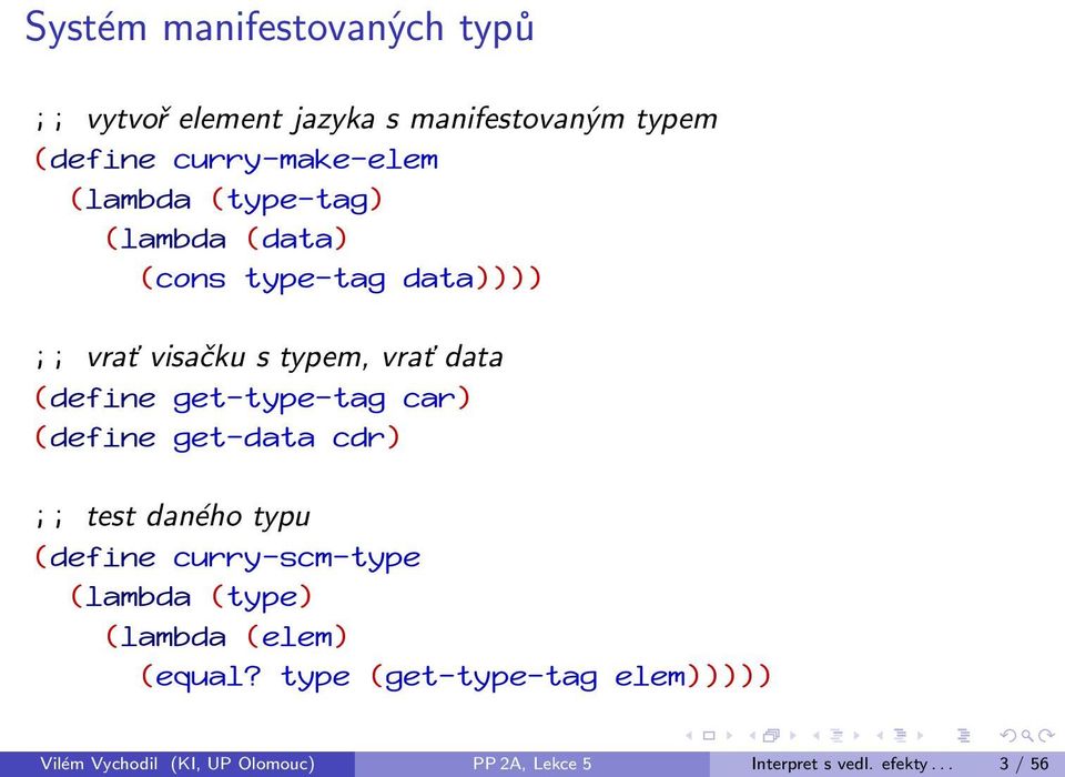 car) (define get-data cdr) ;; test daného typu (define curry-scm-type (lambda (type) (lambda (elem) (equal?