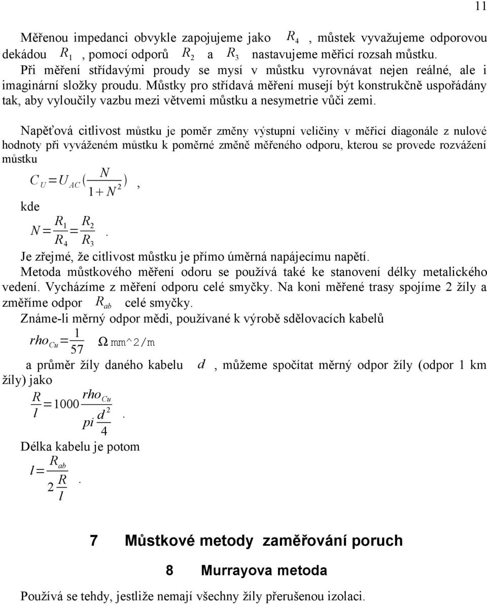 citlivost můstku je poměr změny výstupní veličiny v měřicí diagonále z nulové hodnoty při vyváženém můstku k poměrné změně měřeného odporu, kterou se provede rozvážení můstku C U =U AC N, 1 N 2 kde