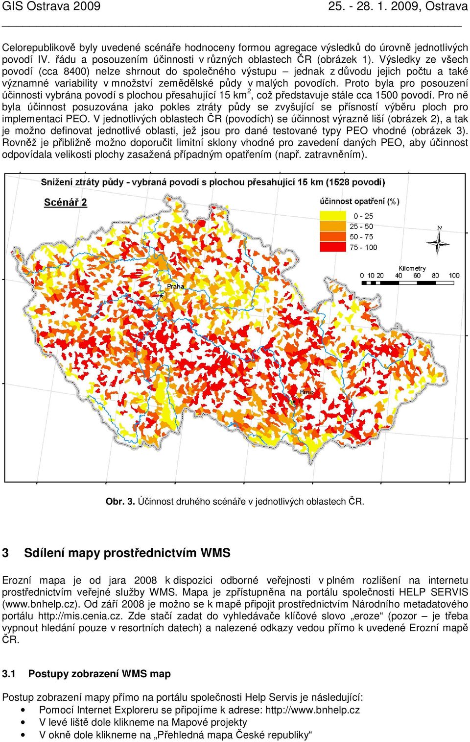 Proto byla pro posouzení účinnosti vybrána povodí s plochou přesahující 15 km 2, což představuje stále cca 1500 povodí.