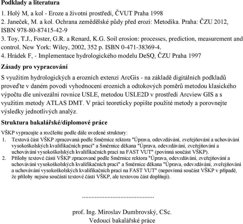 Hrádek F, - Implementace hydrologického modelu DeSQ, ČZU Praha 1997 Zásady pro vypracování S využitím hydrologických a erozních extenzí ArcGis - na základě digitálních podkladů proveďte v daném