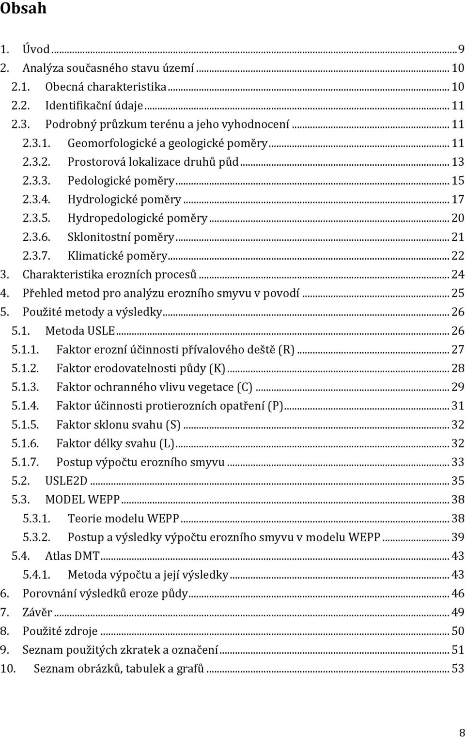 .. 22 3. Charakteristika erozních procesů... 24 4. Přehled metod pro analýzu erozního smyvu v povodí... 25 5. Použité metody a výsledky... 26 5.1. Metoda USLE... 26 5.1.1. Faktor erozní účinnosti přívalového deště (R).