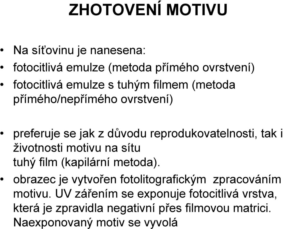 životnosti motivu na sítu tuhý film (kapilární metoda). obrazec je vytvořen fotolitografickým zpracováním motivu.