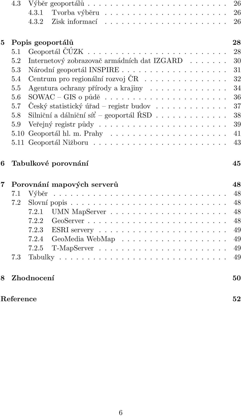 5 Agentura ochrany přírody a krajiny.............. 34 5.6 SOWAC GIS o půdě...................... 36 5.7 Český statistický úřad registr budov............. 37 5.8 Silniční a dálniční sít geoportál ŘSD.