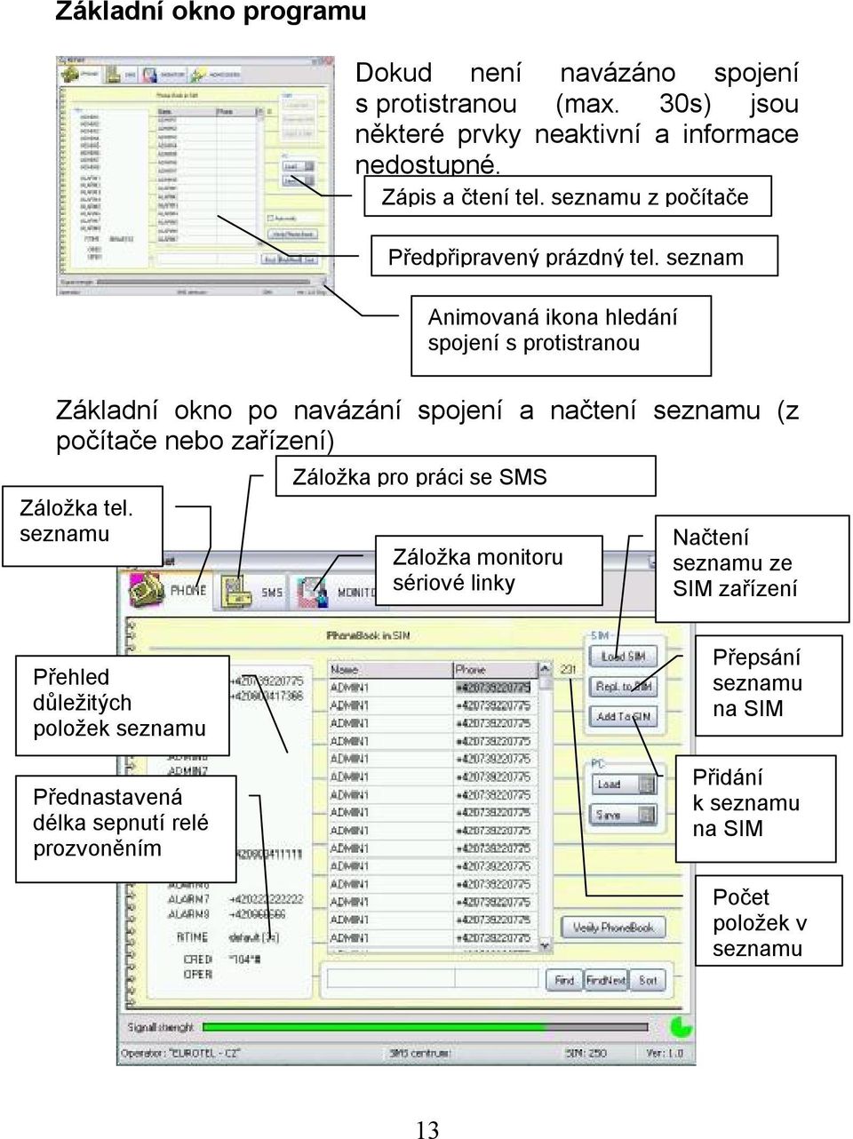 seznam Animovaná ikona hledání spojení s protistranou Základní okno po navázání spojení a načtení seznamu (z počítače nebo zařízení) Záložka tel.