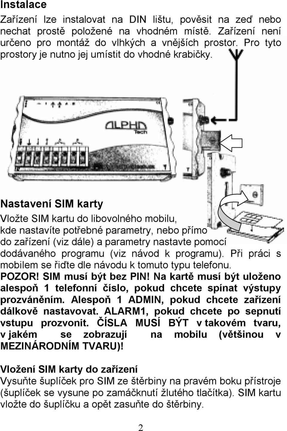 Nastavení SIM karty Vložte SIM kartu do libovolného mobilu, kde nastavíte potřebné parametry, nebo přímo do zařízení (viz dále) a parametry nastavte pomocí dodávaného programu (viz návod k programu).