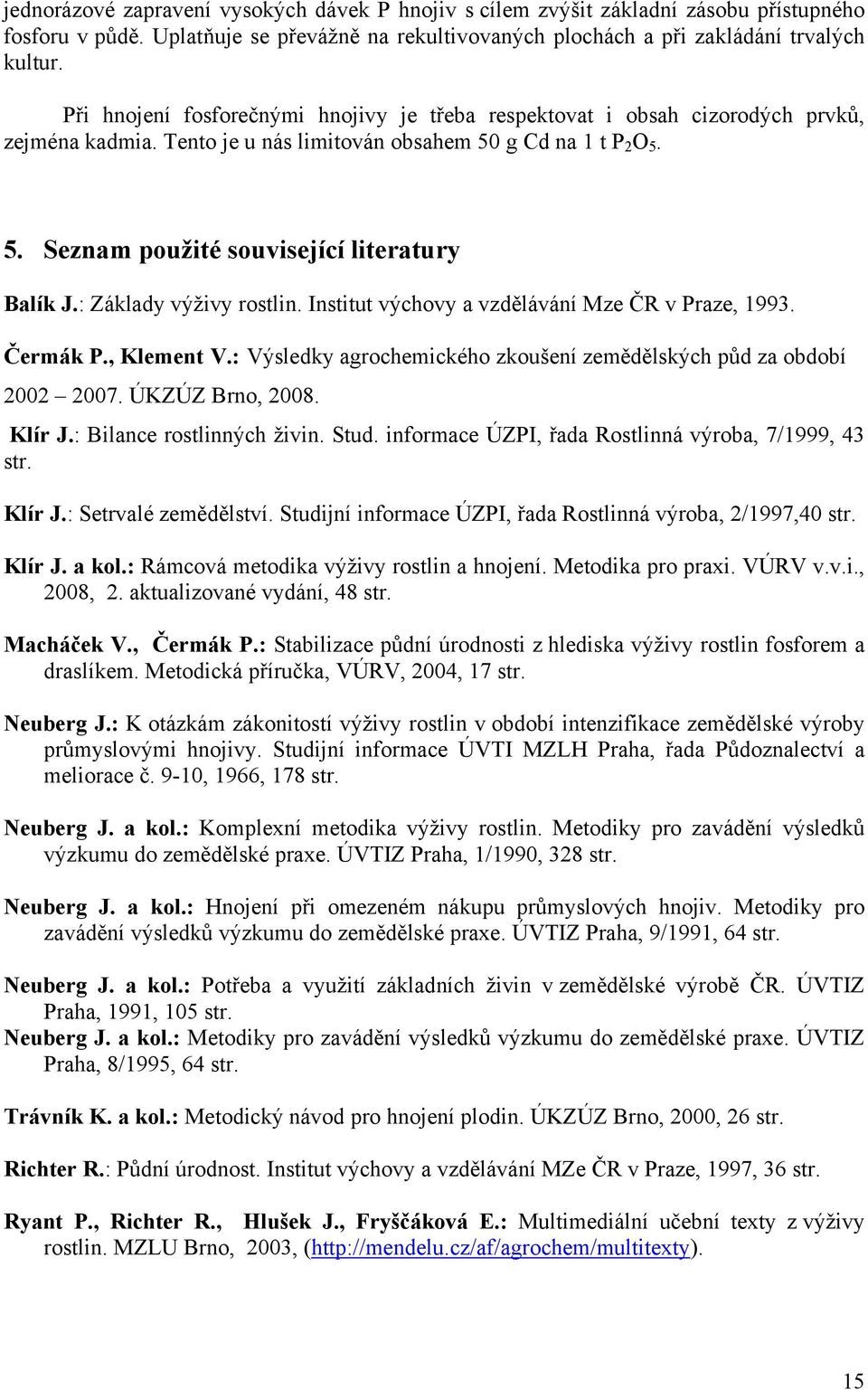 : Základy výživy rostlin. Institut výchovy a vzdělávání Mze ČR v Praze, 1993. Čermák P., Klement V.: Výsledky agrochemického zkoušení zemědělských půd za období 2002 2007. ÚKZÚZ Brno, 2008. Klír J.