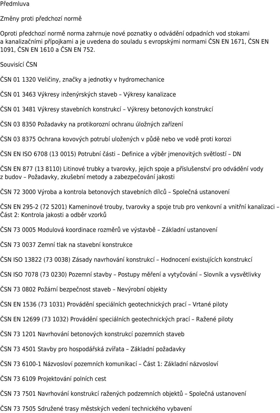 Souvisící ČSN ČSN 01 1320 Veličiny, značky a jednotky v hydromechanice ČSN 01 3463 Výkresy inženýrských staveb Výkresy kanalizace ČSN 01 3481 Výkresy stavebních konstrukcí Výkresy betonových