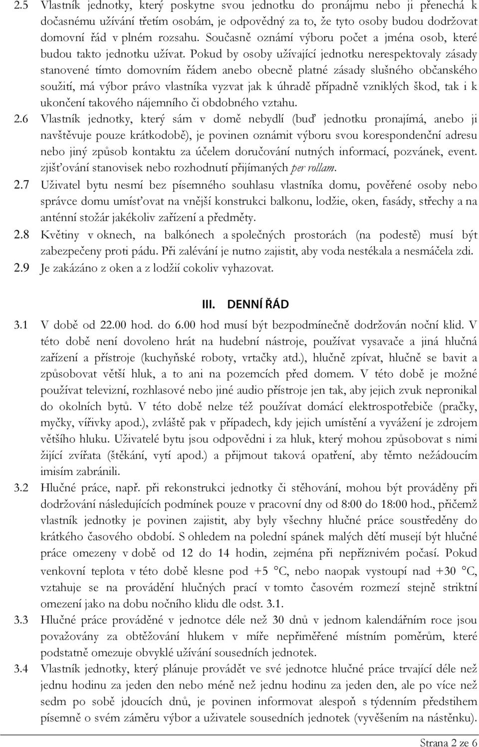 Pokud by osoby užívající jednotku nerespektovaly zásady stanovené tímto domovním řádem anebo obecně platné zásady slušného občanského soužití, má výbor právo vlastníka vyzvat jak k úhradě případně