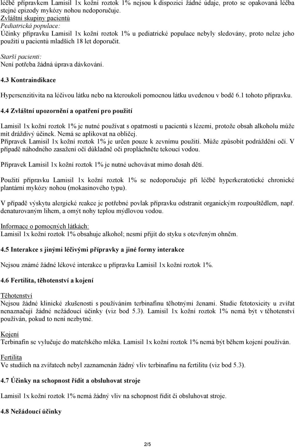 Starší pacienti: Není potřeba žádná úprava dávkování. 4.